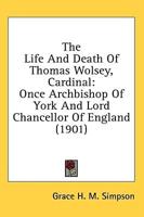 The Life And Death Of Thomas Wolsey, Cardinal