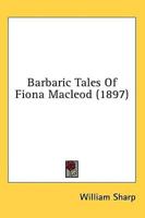 Barbaric Tales Of Fiona Macleod (1897)