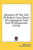 Memoirs Of The Life Of Robert Cary, Baron Of Leppington And Earl Of Monmouth (1759)