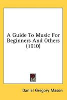 A Guide To Music For Beginners And Others (1910)
