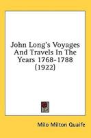 John Long's Voyages And Travels In The Years 1768-1788 (1922)