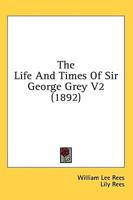The Life And Times Of Sir George Grey V2 (1892)