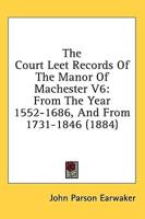 The Court Leet Records of the Manor of Machester V6