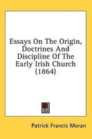 Essays On The Origin, Doctrines And Discipline Of The Early Irish Church (1864)