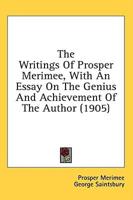 The Writings Of Prosper Merimee, With An Essay On The Genius And Achievement Of The Author (1905)