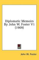 Diplomatic Memoirs By John W. Foster V1 (1909)