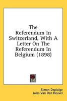 The Referendum In Switzerland, With A Letter On The Referendum In Belgium (1898)