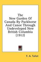 The New Garden Of Canada By Packhorse And Canoe Through Undeveloped New British Columbia (1912)