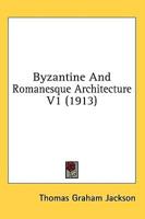 Byzantine And Romanesque Architecture V1 (1913)