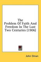 The Problem Of Faith And Freedom In The Last Two Centuries (1906)