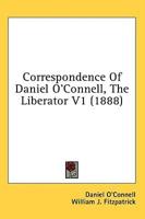 Correspondence of Daniel O'Connell, the Liberator V1 (1888)