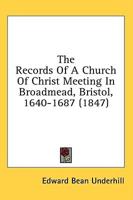 The Records Of A Church Of Christ Meeting In Broadmead, Bristol, 1640-1687 (1847)