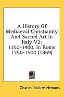 A History of Mediaeval Christianity and Sacred Art in Italy V2