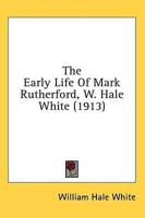 The Early Life Of Mark Rutherford, W. Hale White (1913)