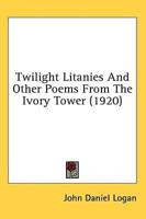 Twilight Litanies And Other Poems From The Ivory Tower (1920)