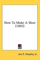 How to Make a Shoe (1882)