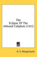 The Eclipse Of The Abbasid-Caliphate (1921)