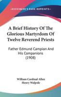 A Brief History Of The Glorious Martyrdom Of Twelve Reverend Priests