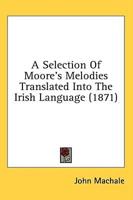 A Selection Of Moore's Melodies Translated Into The Irish Language (1871)