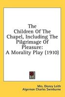 The Children Of The Chapel, Including The Pilgrimage Of Pleasure