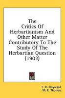 The Critics Of Herbartianism And Other Matter Contributory To The Study Of The Herbartian Question (1903)