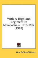 With A Highland Regiment In Mesopotamia, 1916-1917 (1918)