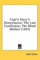 Capt'n Davy's Honeymoon; The Last Confession; The Blind Mother (1893)