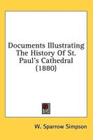 Documents Illustrating The History Of St. Paul's Cathedral (1880)
