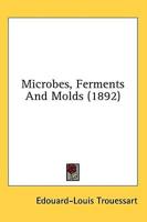 Microbes, Ferments And Molds (1892)