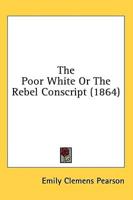 The Poor White Or The Rebel Conscript (1864)