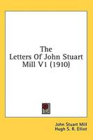 The Letters Of John Stuart Mill V1 (1910)