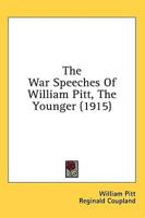 The War Speeches Of William Pitt, The Younger (1915)