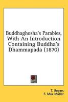 Buddhaghosha's Parables, With An Introduction Containing Buddha's Dhammapada (1870)