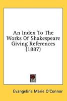 An Index To The Works Of Shakespeare Giving References (1887)