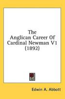 The Anglican Career Of Cardinal Newman V1 (1892)