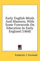 Early English Meals And Manners, With Some Forewords On Education In Early England (1868)