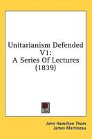 Unitarianism Defended V1