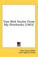 True Bird Stories From My Notebooks (1903)