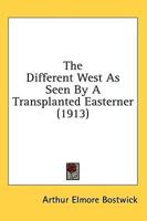 The Different West As Seen By A Transplanted Easterner (1913)