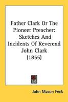 Father Clark Or The Pioneer Preacher