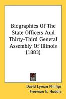 Biographies of the State Officers and Thirty-Third General Assembly of Illinois (1883)