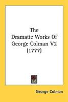 The Dramatic Works Of George Colman V2 (1777)