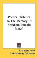 Poetical Tributes To The Memory Of Abraham Lincoln (1865)