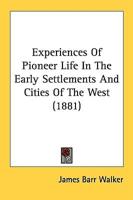 Experiences Of Pioneer Life In The Early Settlements And Cities Of The West (1881)