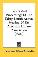 Papers And Proceedings Of The Thirty-Fourth Annual Meeting Of The American Library Association (1922)