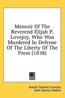 Memoir Of The Reverend Elijah P. Lovejoy, Who Was Murdered In Defense Of The Liberty Of The Press (1838)