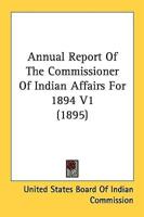 Annual Report of the Commissioner of Indian Affairs for 1894 V1 (1895)