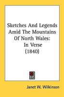 Sketches And Legends Amid The Mountains Of North Wales
