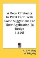 A Book Of Studies In Plant Form With Some Suggestions For Their Application To Design (1896)