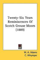 Twenty-Six Years Reminiscences Of Scotch Grouse Moors (1889)